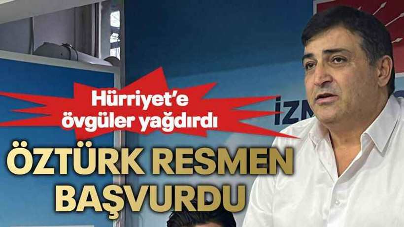 Hürriyet’e övgüler yağdırdı Öztürk resmen başvurdu